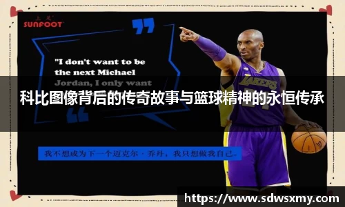科比图像背后的传奇故事与篮球精神的永恒传承