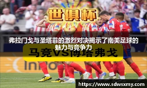 弗拉门戈与圣塔菲的激烈对决揭示了南美足球的魅力与竞争力