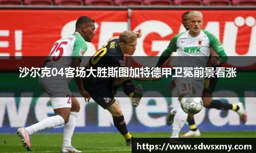 沙尔克04客场大胜斯图加特德甲卫冕前景看涨