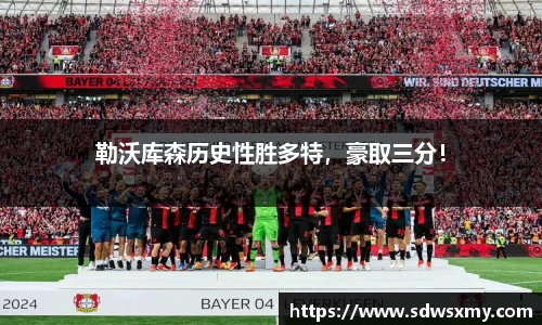 勒沃库森历史性胜多特，豪取三分！